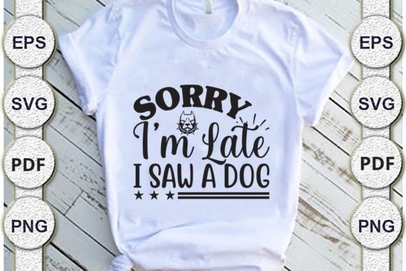 Sorry I’m Late I Saw a Dog Dad Svg Design